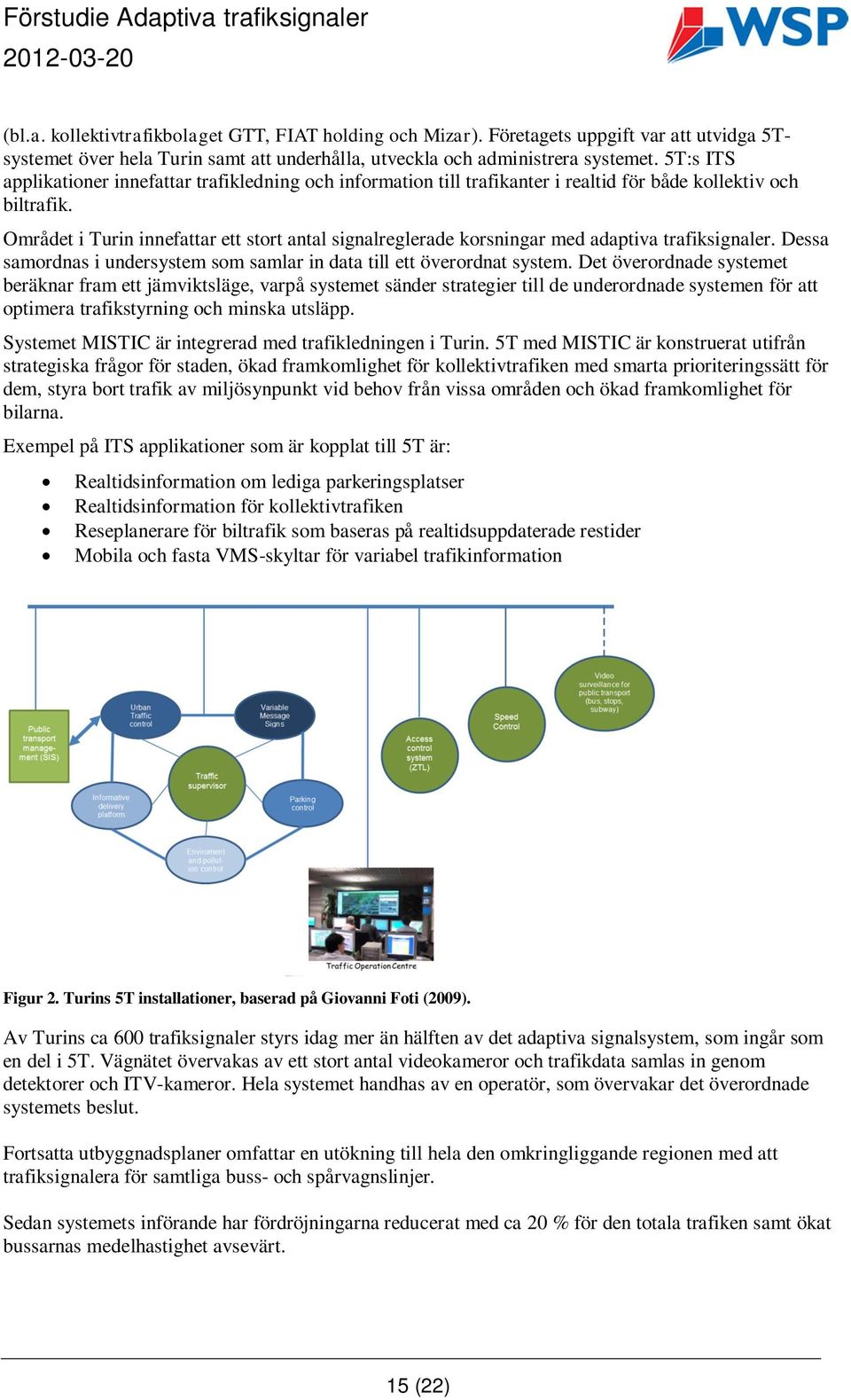 Området i Turin innefattar ett stort antal signalreglerade korsningar med adaptiva trafiksignaler. Dessa samordnas i undersystem som samlar in data till ett överordnat system.