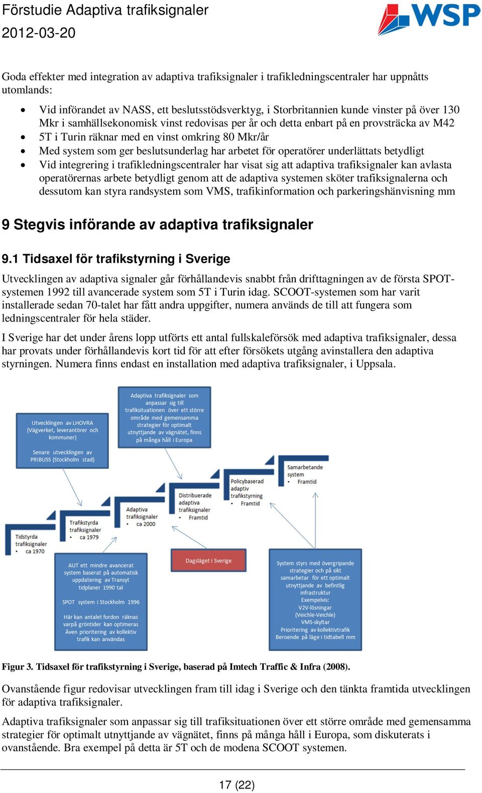 underlättats betydligt Vid integrering i trafikledningscentraler har visat sig att adaptiva trafiksignaler kan avlasta operatörernas arbete betydligt genom att de adaptiva systemen sköter