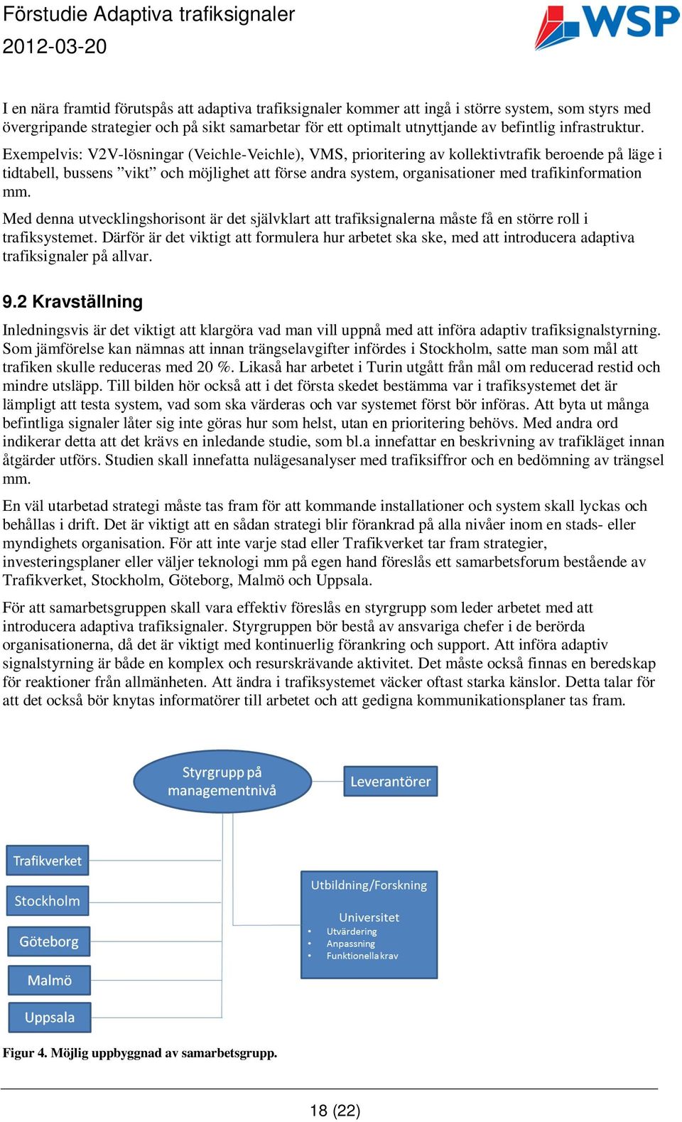 Exempelvis: V2V-lösningar (Veichle-Veichle), VMS, prioritering av kollektivtrafik beroende på läge i tidtabell, bussens vikt och möjlighet att förse andra system, organisationer med trafikinformation