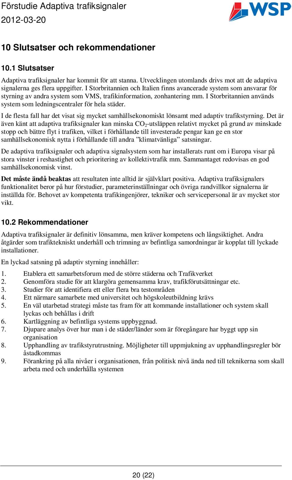 I Storbritannien används system som ledningscentraler för hela städer. I de flesta fall har det visat sig mycket samhällsekonomiskt lönsamt med adaptiv trafikstyrning.