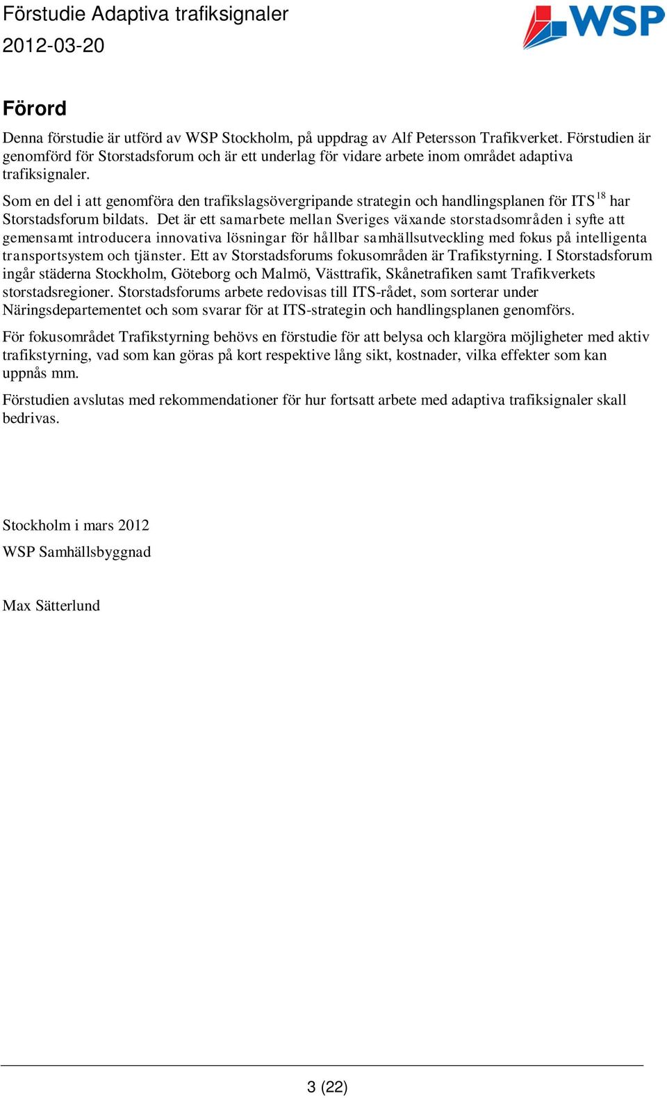 Som en del i att genomföra den trafikslagsövergripande strategin och handlingsplanen för ITS 18 har Storstadsforum bildats.