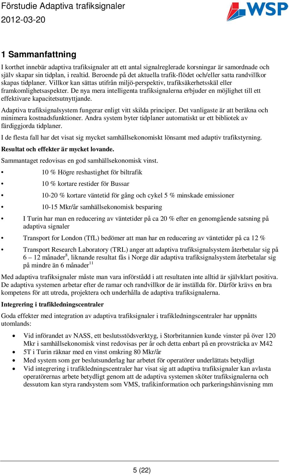 De nya mera intelligenta trafiksignalerna erbjuder en möjlighet till ett effektivare kapacitetsutnyttjande. Adaptiva trafiksignalsystem fungerar enligt vitt skilda principer.