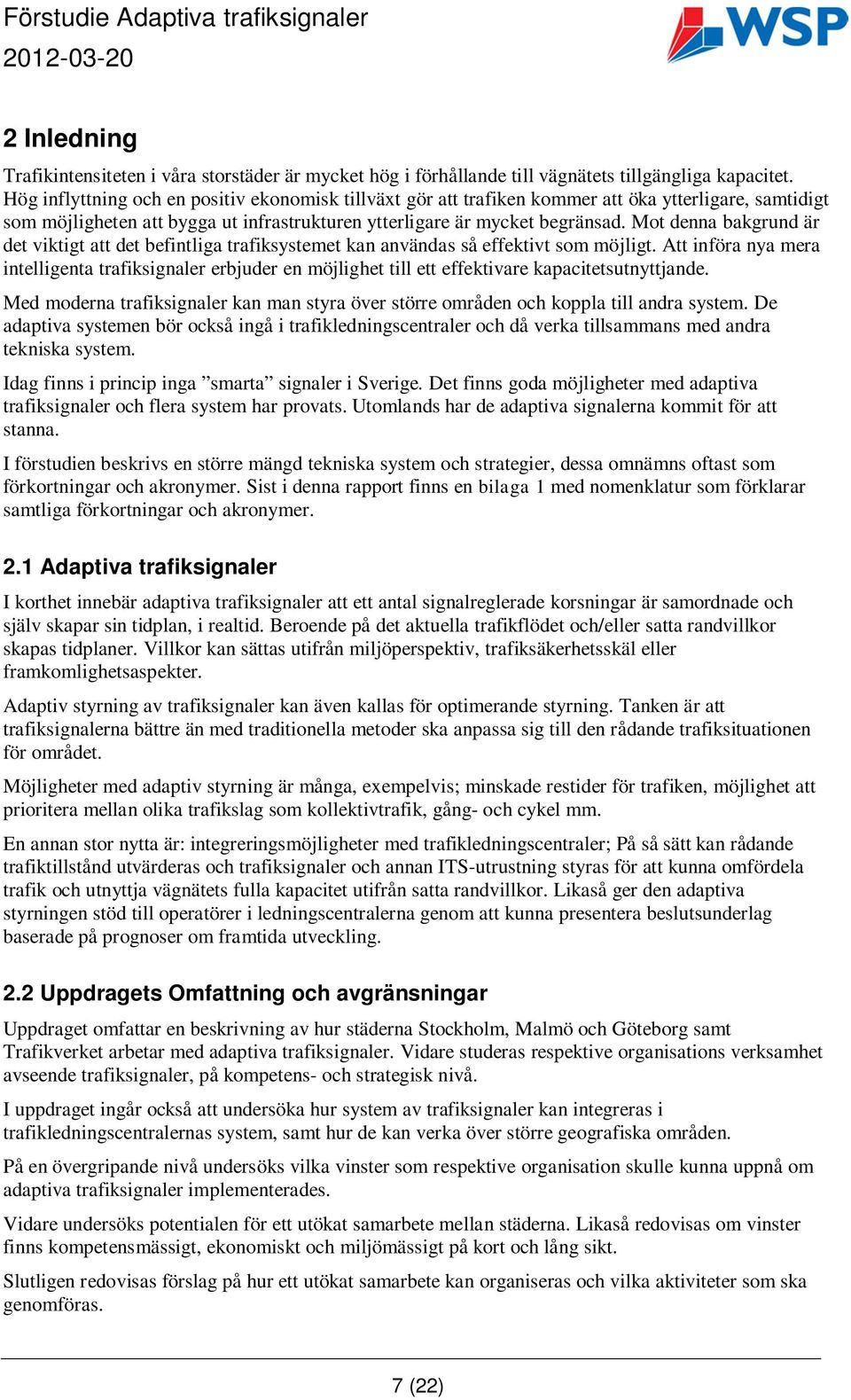 Mot denna bakgrund är det viktigt att det befintliga trafiksystemet kan användas så effektivt som möjligt.