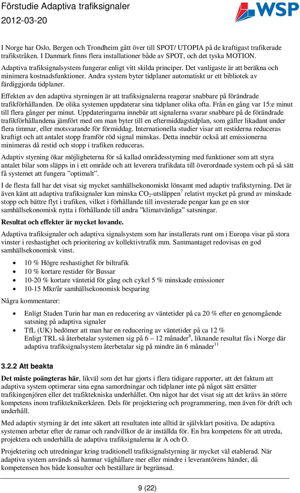 Andra system byter tidplaner automatiskt ur ett bibliotek av färdiggjorda tidplaner. Effekten av den adaptiva styrningen är att trafiksignalerna reagerar snabbare på förändrade trafikförhållanden.
