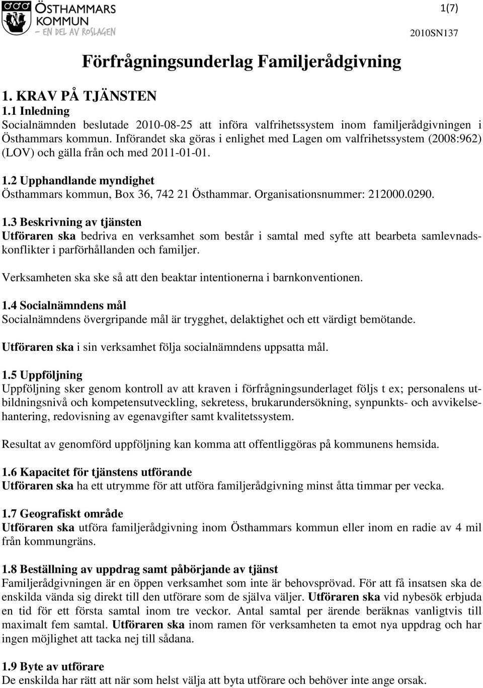 Organisationsnummer: 212000.0290. 1.3 Beskrivning av tjänsten Utföraren ska bedriva en verksamhet som består i samtal med syfte att bearbeta samlevnadskonflikter i parförhållanden och familjer.