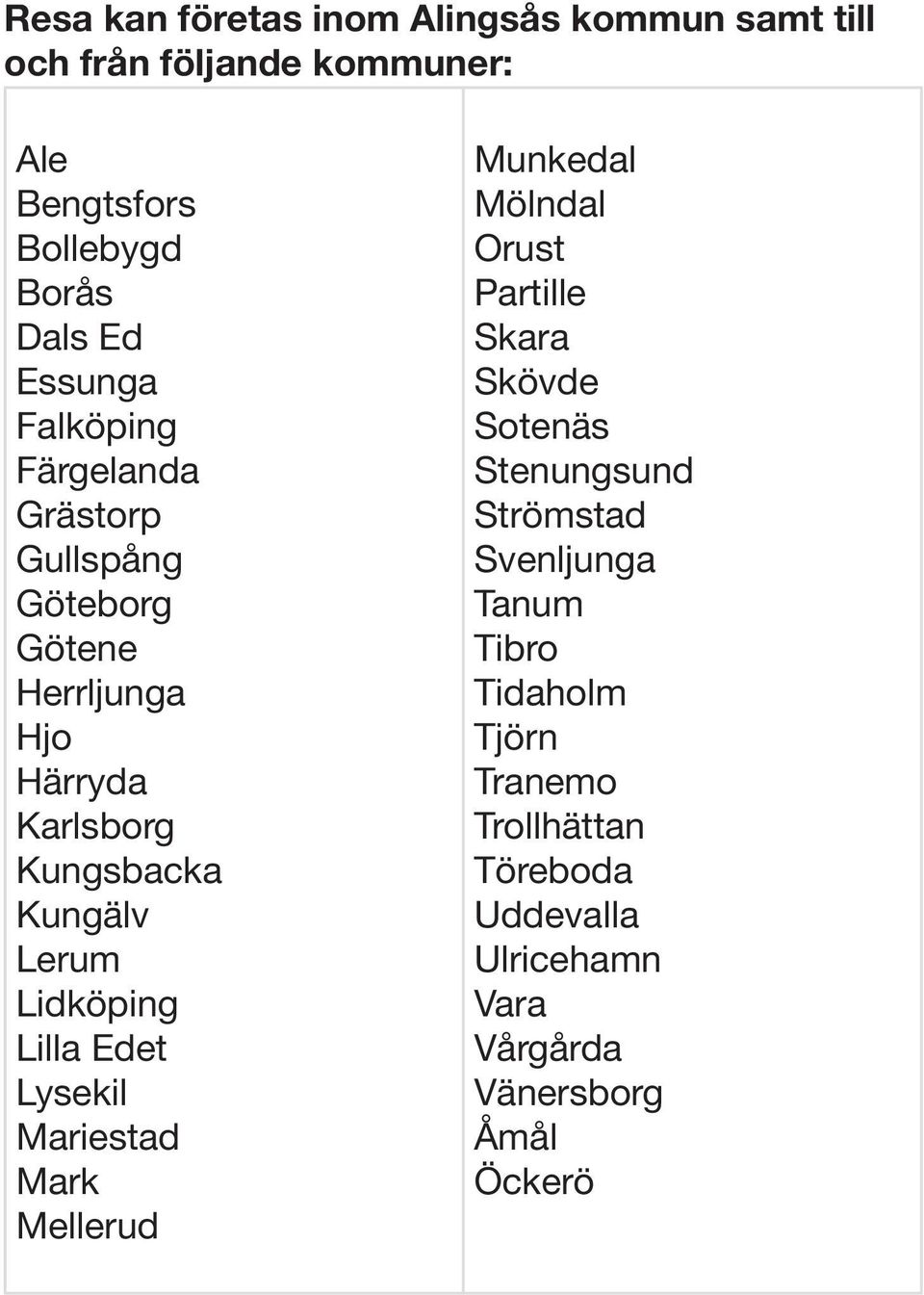 Lidköping Lilla Edet Lysekil Mariestad Mark Mellerud Munkedal Mölndal Orust Partille Skara Skövde Sotenäs Stenungsund