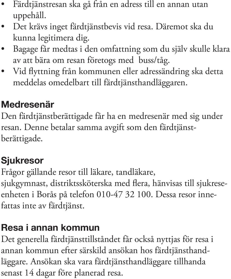 Vid flyttning från kommunen eller adressändring ska detta meddelas omedelbart till färdtjänsthandläggaren. Medresenär Den färdtjänstberättigade får ha en medresenär med sig under resan.