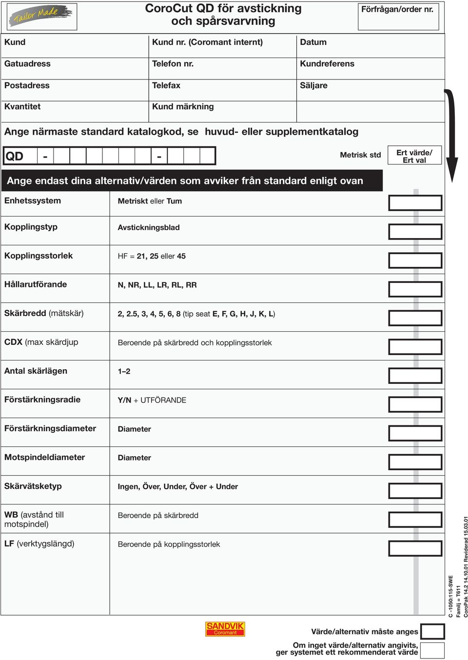 Metrisk std Ert värde/ Ert val Ð Avstickningsblad HF = 21, 25 eller 45 N, NL, LR, RL, RR Skärbredd (mätskär) 2, 2.