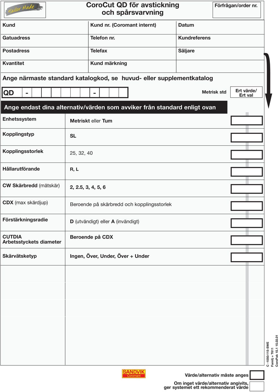 från standard enligt ovan Metrisk std Ert värde/ Ert val Ð SL 25, 32, 40 CW Skärbredd (mätskär) 2, 2.