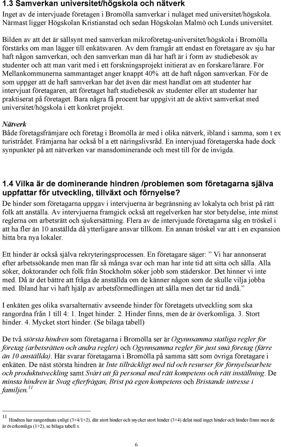 Bilden av att det är sällsynt med samverkan mikroföretag-universitet/högskola i Bromölla förstärks om man lägger till enkätsvaren.