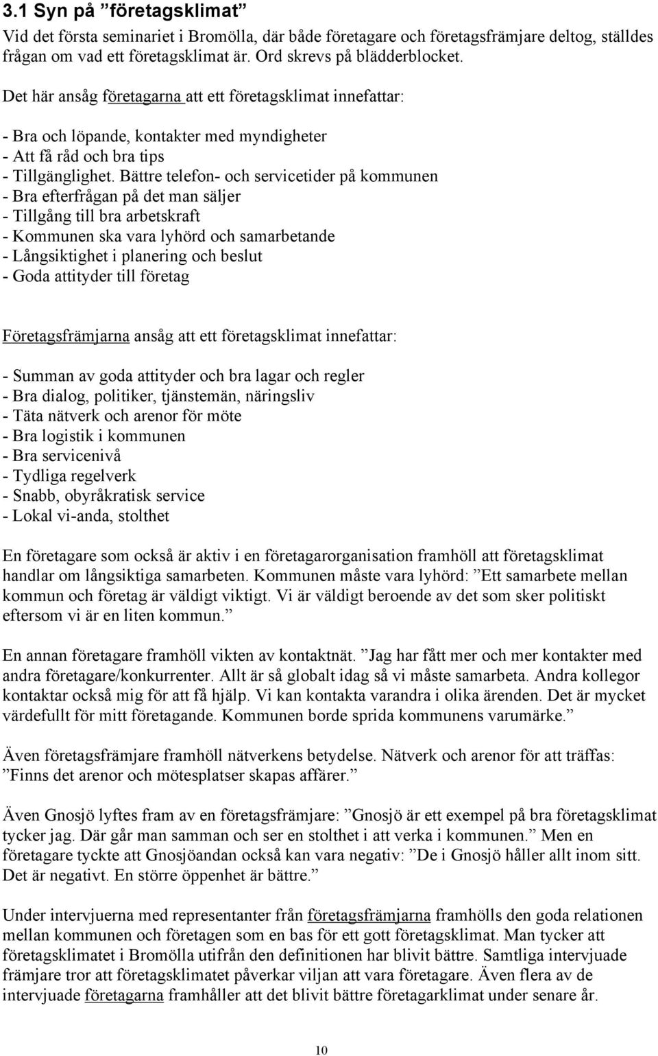 Bättre telefon- och servicetider på kommunen - Bra efterfrågan på det man säljer - Tillgång till bra arbetskraft - Kommunen ska vara lyhörd och samarbetande - Långsiktighet i planering och beslut -