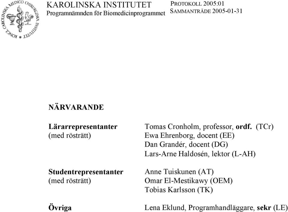 (TCr) Ewa Ehrenborg, docent (EE) Dan Grandér, docent (DG) Lars-Arne Haldosén, lektor