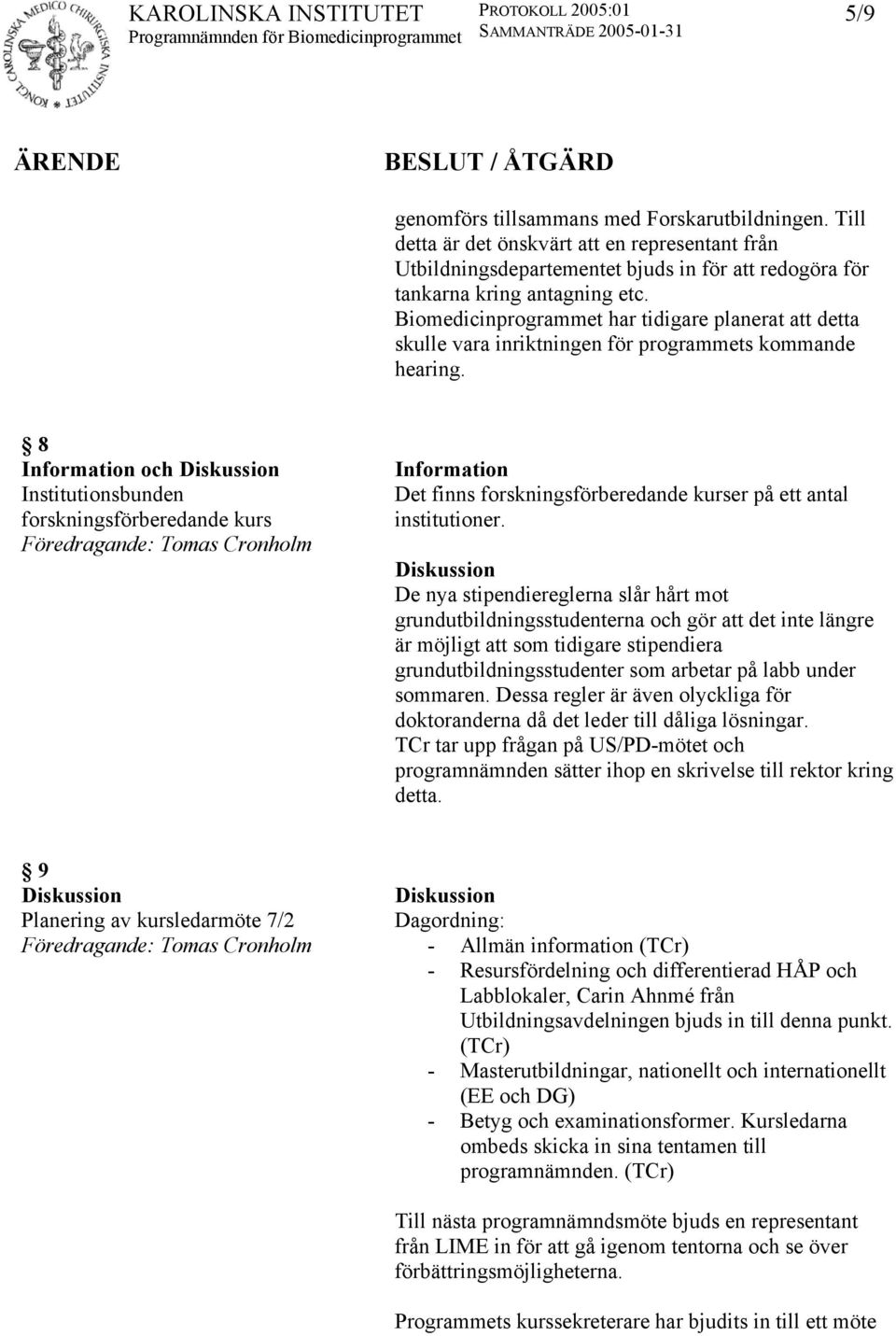 Biomedicinprogrammet har tidigare planerat att detta skulle vara inriktningen för programmets kommande hearing.