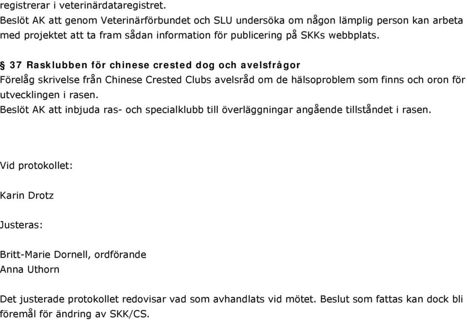 37 Rasklubben för chinese crested dog och avelsfrågor Förelåg skrivelse från Chinese Crested Clubs avelsråd om de hälsoproblem som finns och oron för utvecklingen i rasen.