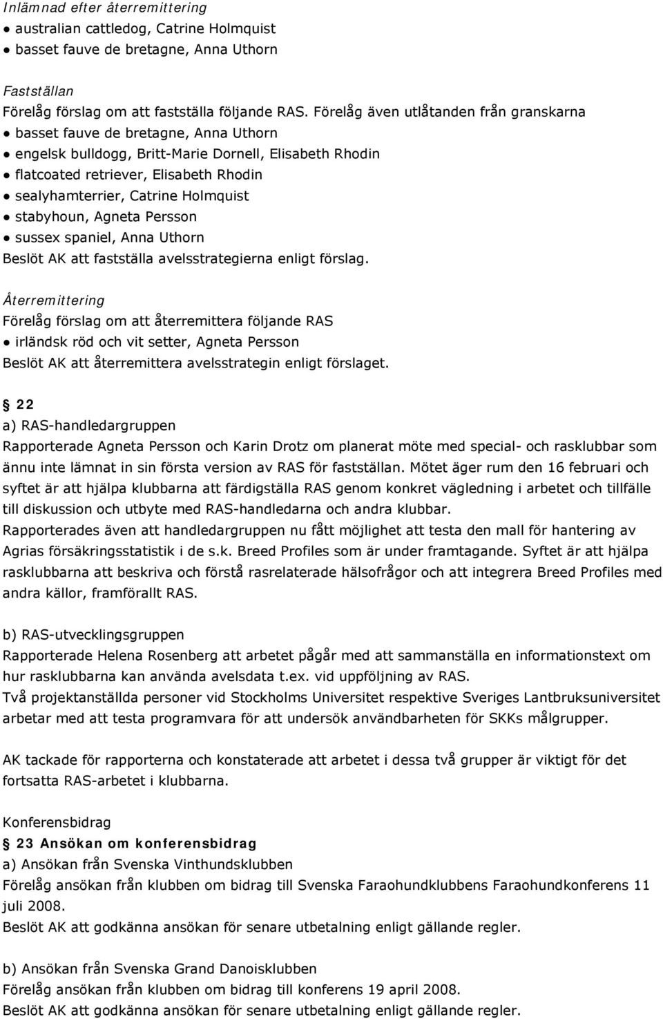 Holmquist stabyhoun, Agneta Persson sussex spaniel, Anna Uthorn Beslöt AK att fastställa avelsstrategierna enligt förslag.