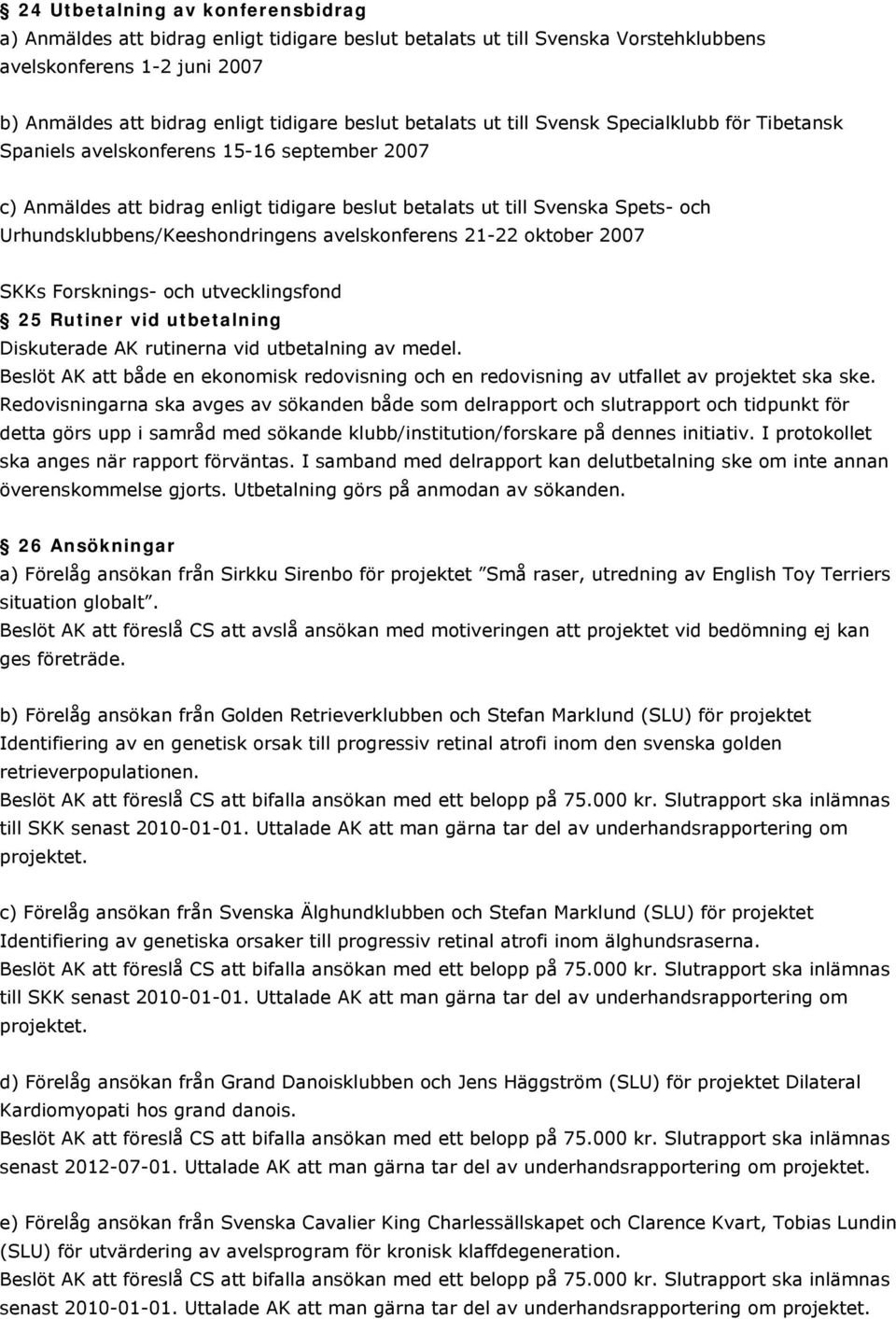 Urhundsklubbens/Keeshondringens avelskonferens 21-22 oktober 2007 SKKs Forsknings- och utvecklingsfond 25 Rutiner vid utbetalning Diskuterade AK rutinerna vid utbetalning av medel.