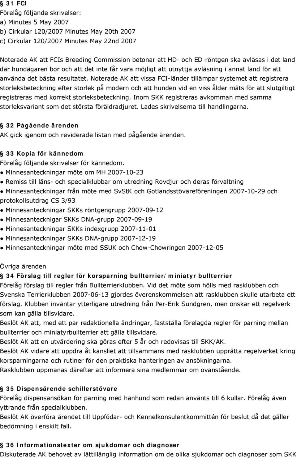 Noterade AK att vissa FCI-länder tillämpar systemet att registrera storleksbeteckning efter storlek på modern och att hunden vid en viss ålder mäts för att slutgiltigt registreras med korrekt