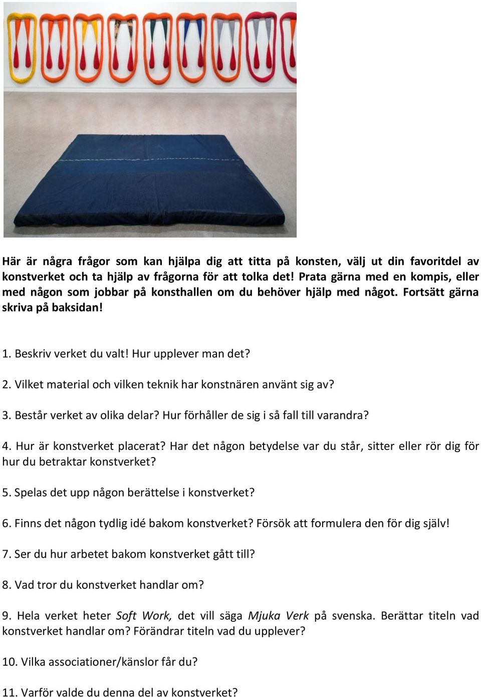 Vilket material och vilken teknik har konstnären använt sig av? 3. Består verket av olika delar? Hur förhåller de sig i så fall till varandra? 4. Hur är konstverket placerat?