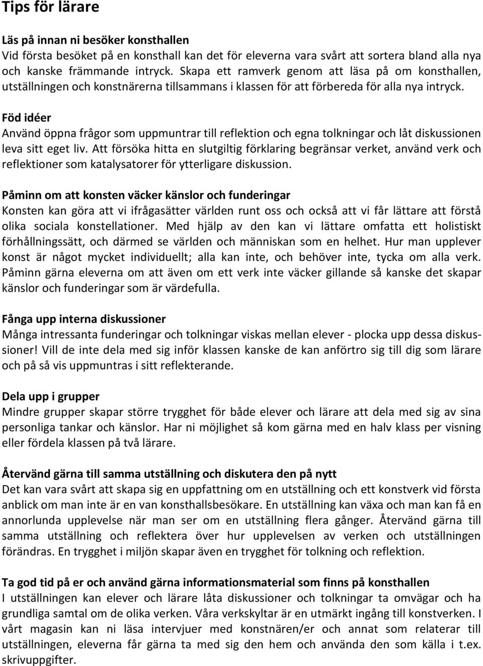 Föd idéer Använd öppna frågor som uppmuntrar till reflektion och egna tolkningar och låt diskussionen leva sitt eget liv.