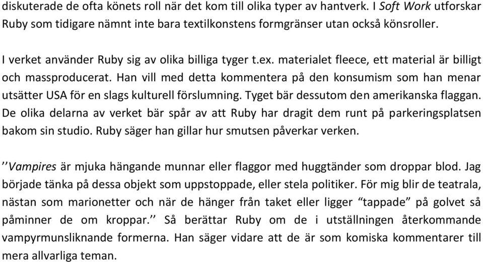 Han vill med detta kommentera på den konsumism som han menar utsätter USA för en slags kulturell förslumning. Tyget bär dessutom den amerikanska flaggan.