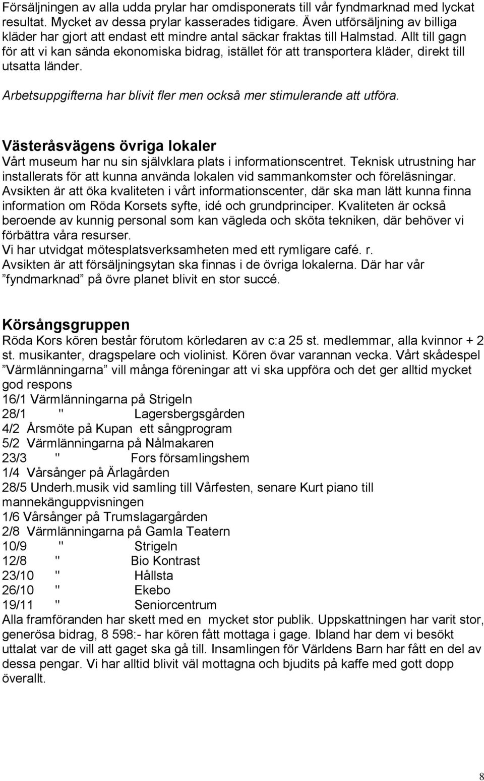 Allt till gagn för att vi kan sända ekonomiska bidrag, istället för att transportera kläder, direkt till utsatta länder. Arbetsuppgifterna har blivit fler men också mer stimulerande att utföra.