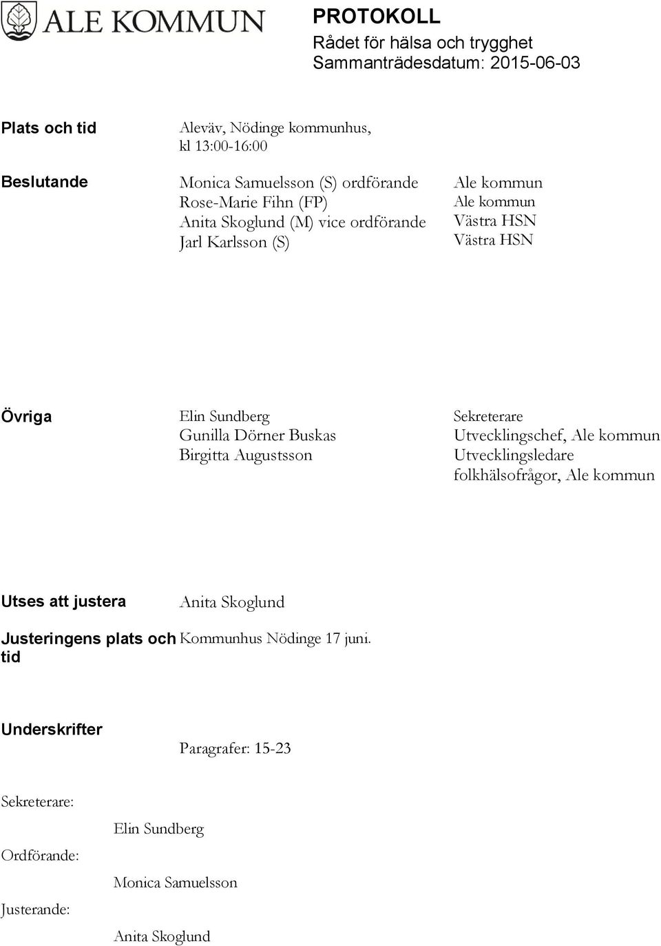 Sekreterare Utvecklingschef, Ale kommun Utvecklingsledare folkhälsofrågor, Ale kommun Utses att justera Anita Skoglund Justeringens plats