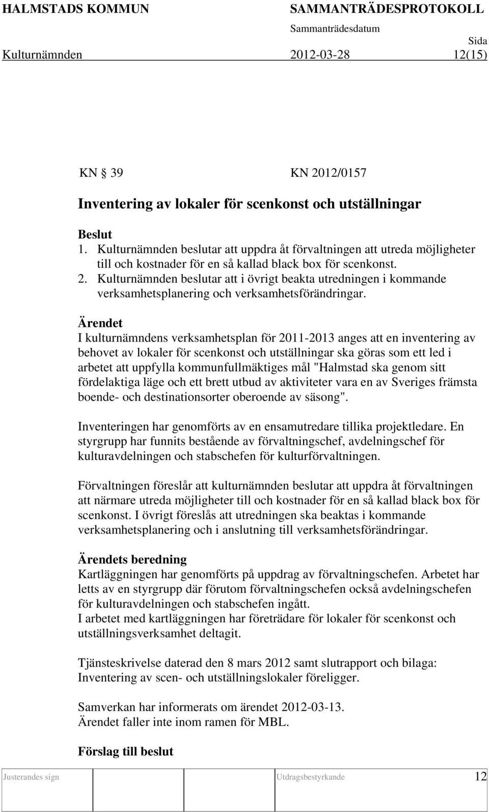 Kulturnämnden beslutar att i övrigt beakta utredningen i kommande verksamhetsplanering och verksamhetsförändringar.