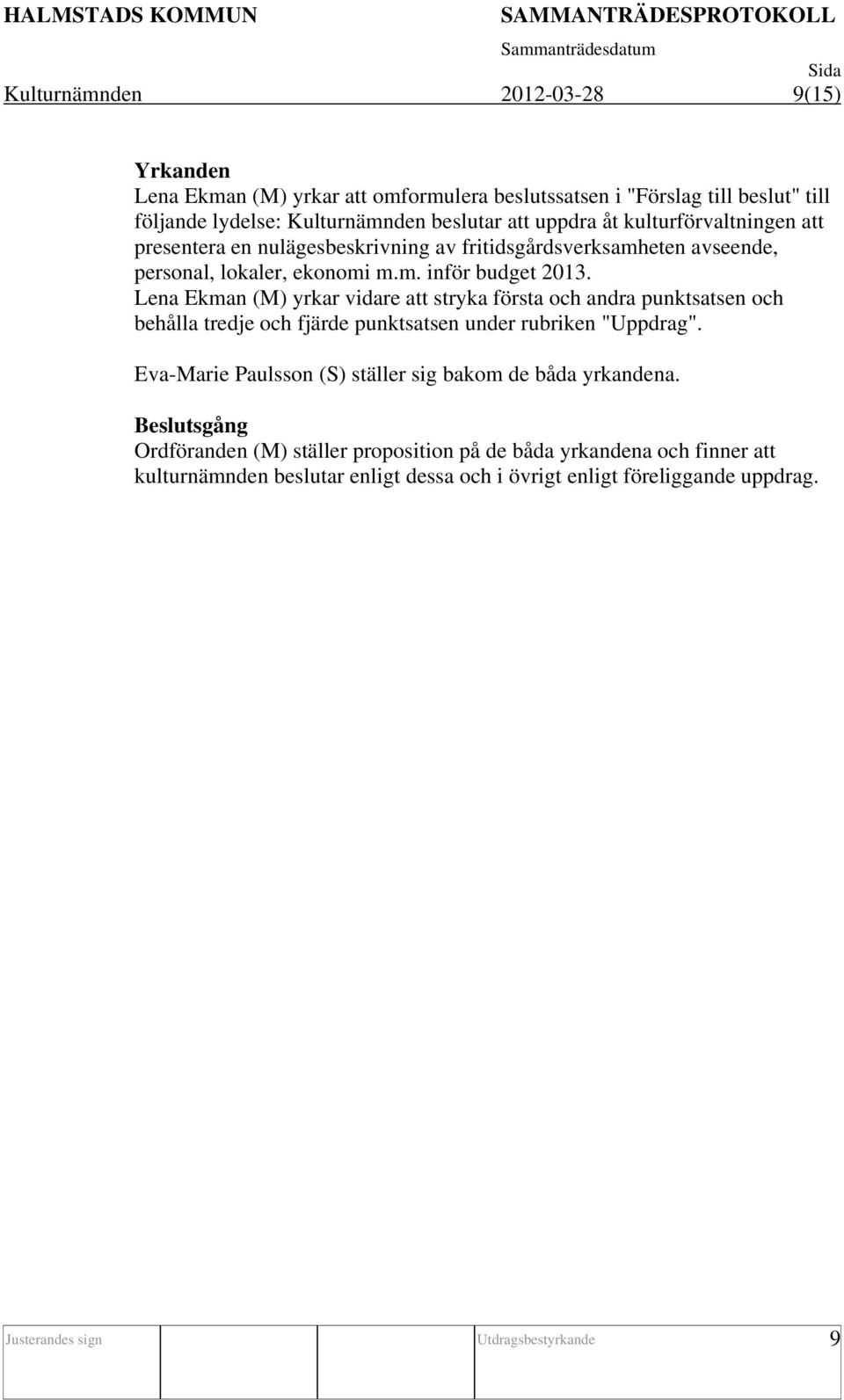 Lena Ekman (M) yrkar vidare att stryka första och andra punktsatsen och behålla tredje och fjärde punktsatsen under rubriken "Uppdrag".