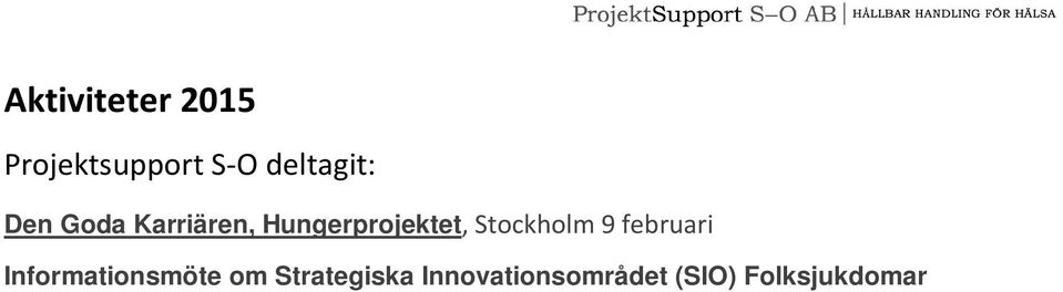 arbetsmarknadsdag, Lund 25 februari Konferens Medicinteknik i Skåne, Lund 12 mars Konferens Life Science-stafetten, Lund 17 mars Årsmöte SwedenBIO, Stockhom 26 mars Konferens The Future of Swedish