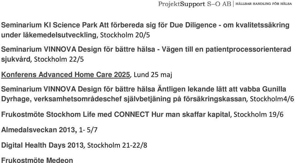 verksamhetsområdeschef självbetjäning på försäkringskassan, Stockholm4/6 Frukostmöte Stockhom Life med CONNECT Hur man skaffar kapital, Stockholm 19/6 Almedalsveckan 2013, 1-5/7 Digital Health Days