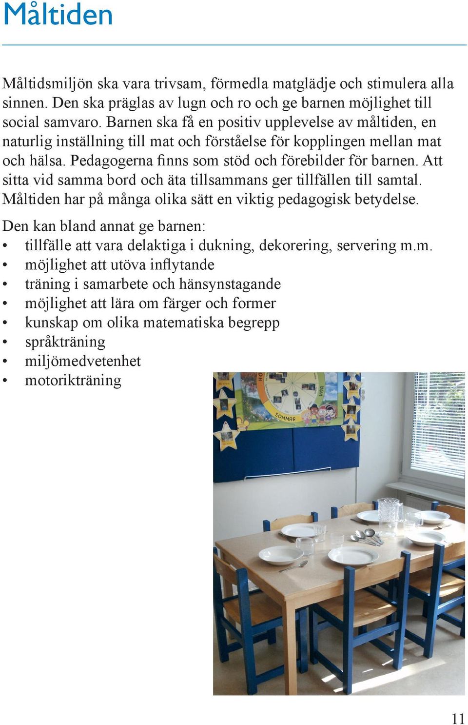 Att sitta vid samma bord och äta tillsammans ger tillfällen till samtal. Måltiden har på många olika sätt en viktig pedagogisk betydelse.