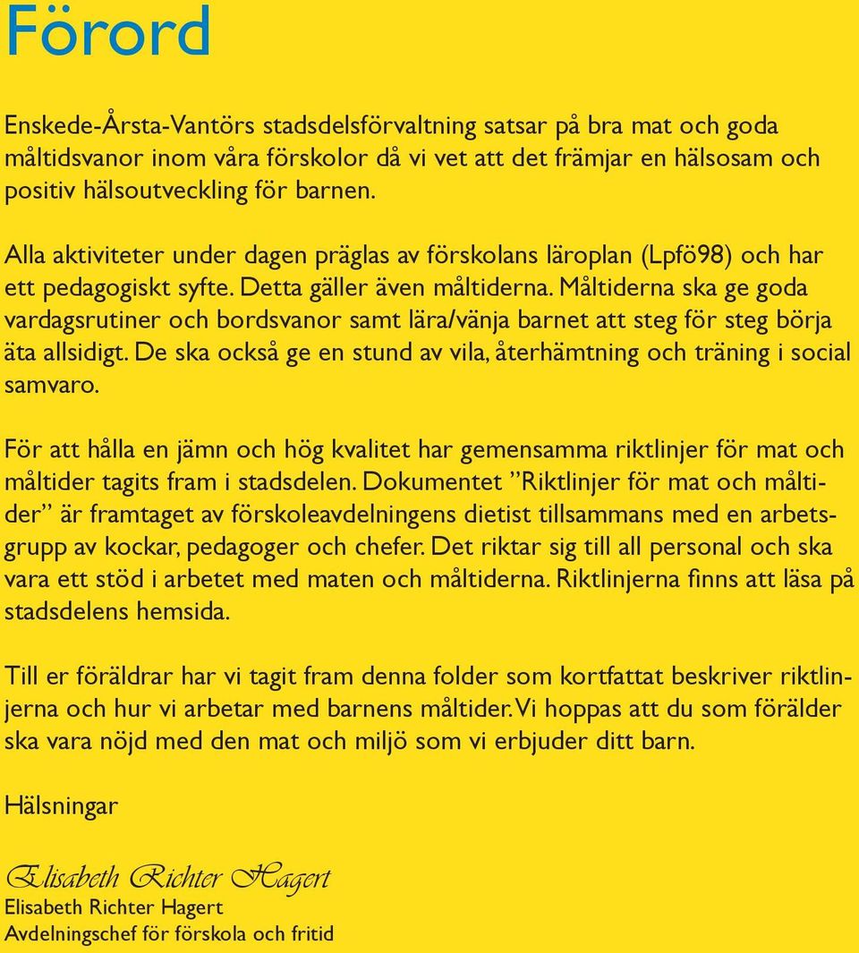 Måltiderna ska ge goda vardagsrutiner och bordsvanor samt lära/vänja barnet att steg för steg börja äta allsidigt. De ska också ge en stund av vila, återhämtning och träning i social samvaro.