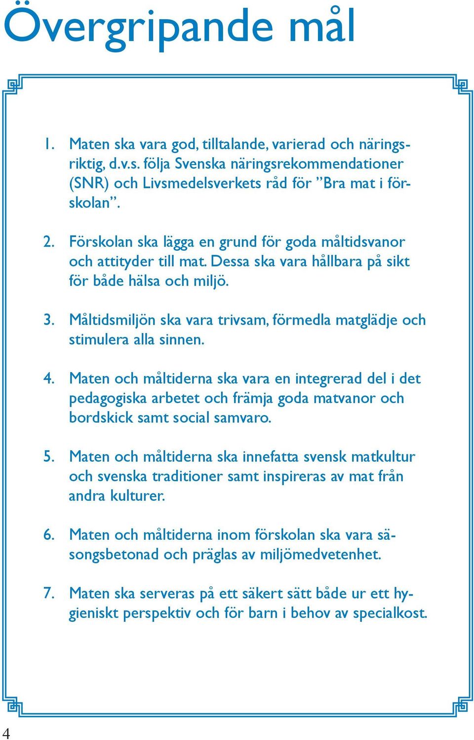 Måltidsmiljön ska vara trivsam, förmedla matglädje och stimulera alla sinnen. 4.