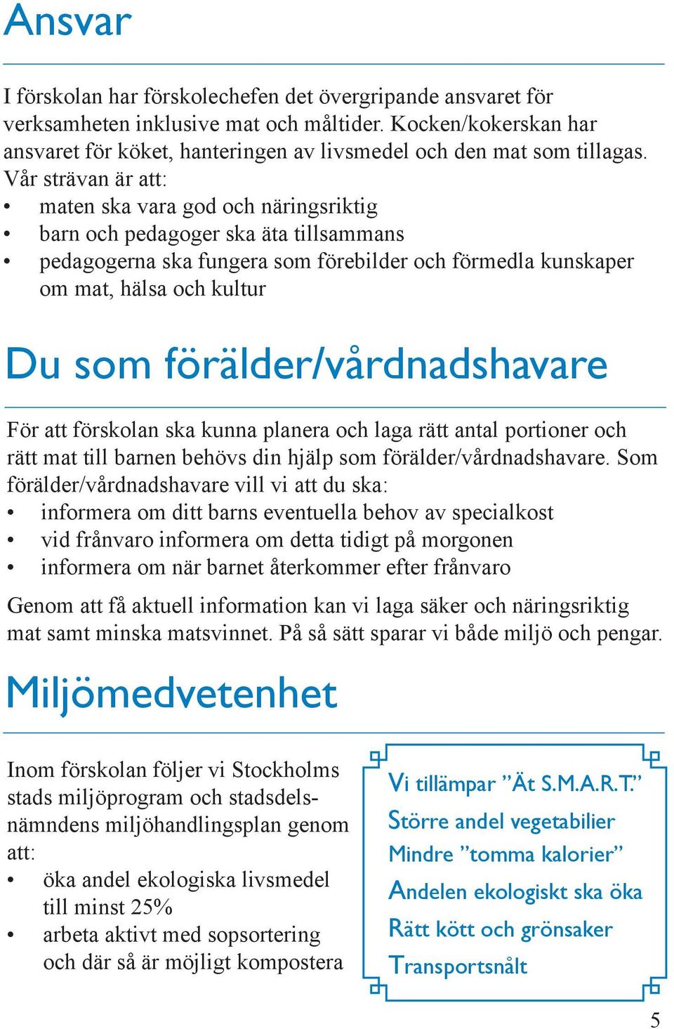 förälder/vårdnadshavare För att förskolan ska kunna planera och laga rätt antal portioner och rätt mat till barnen behövs din hjälp som förälder/vårdnadshavare.