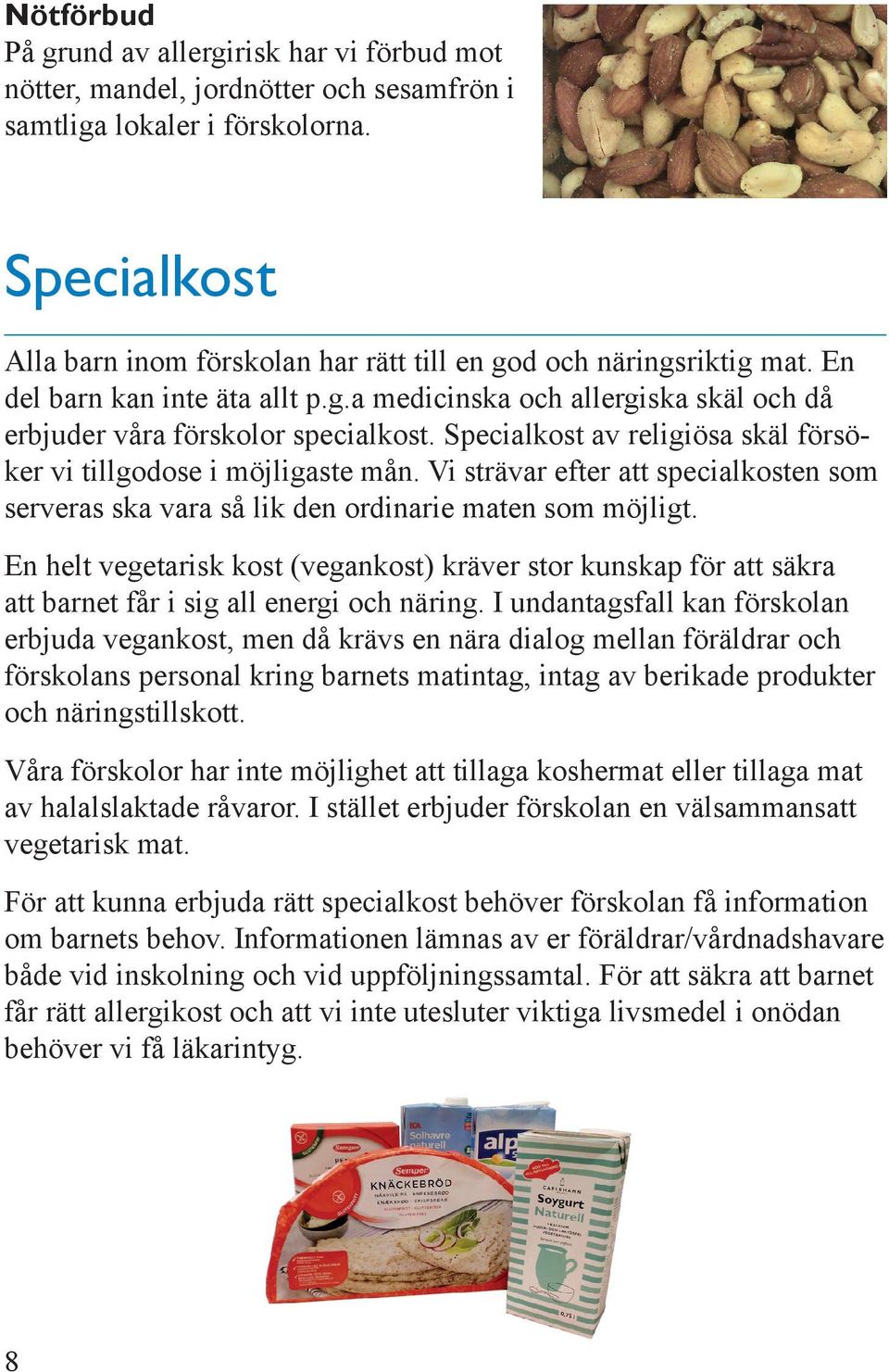 Specialkost av religiösa skäl försöker vi tillgodose i möjligaste mån. Vi strävar efter att specialkosten som serveras ska vara så lik den ordinarie maten som möjligt.