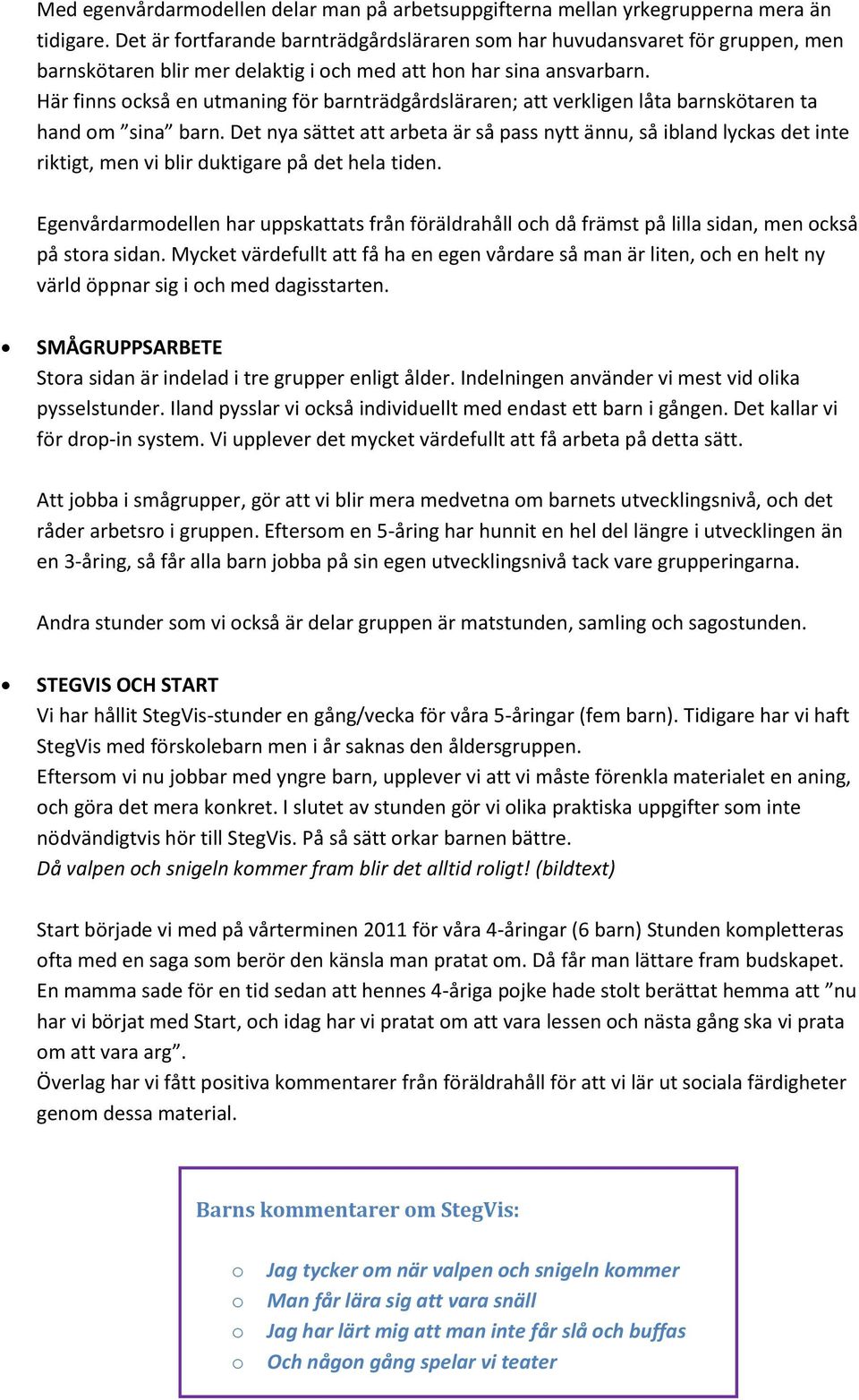 Här finns ckså en utmaning för barnträdgårdsläraren; att verkligen låta barnskötaren ta hand m sina barn.