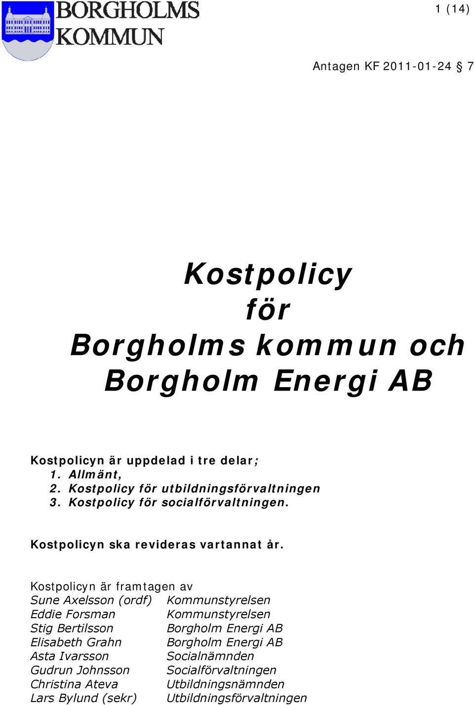 Kostpolicyn är framtagen av Sune Axelsson (ordf) Kommunstyrelsen Eddie Forsman Kommunstyrelsen Stig Bertilsson Borgholm Energi AB Elisabeth