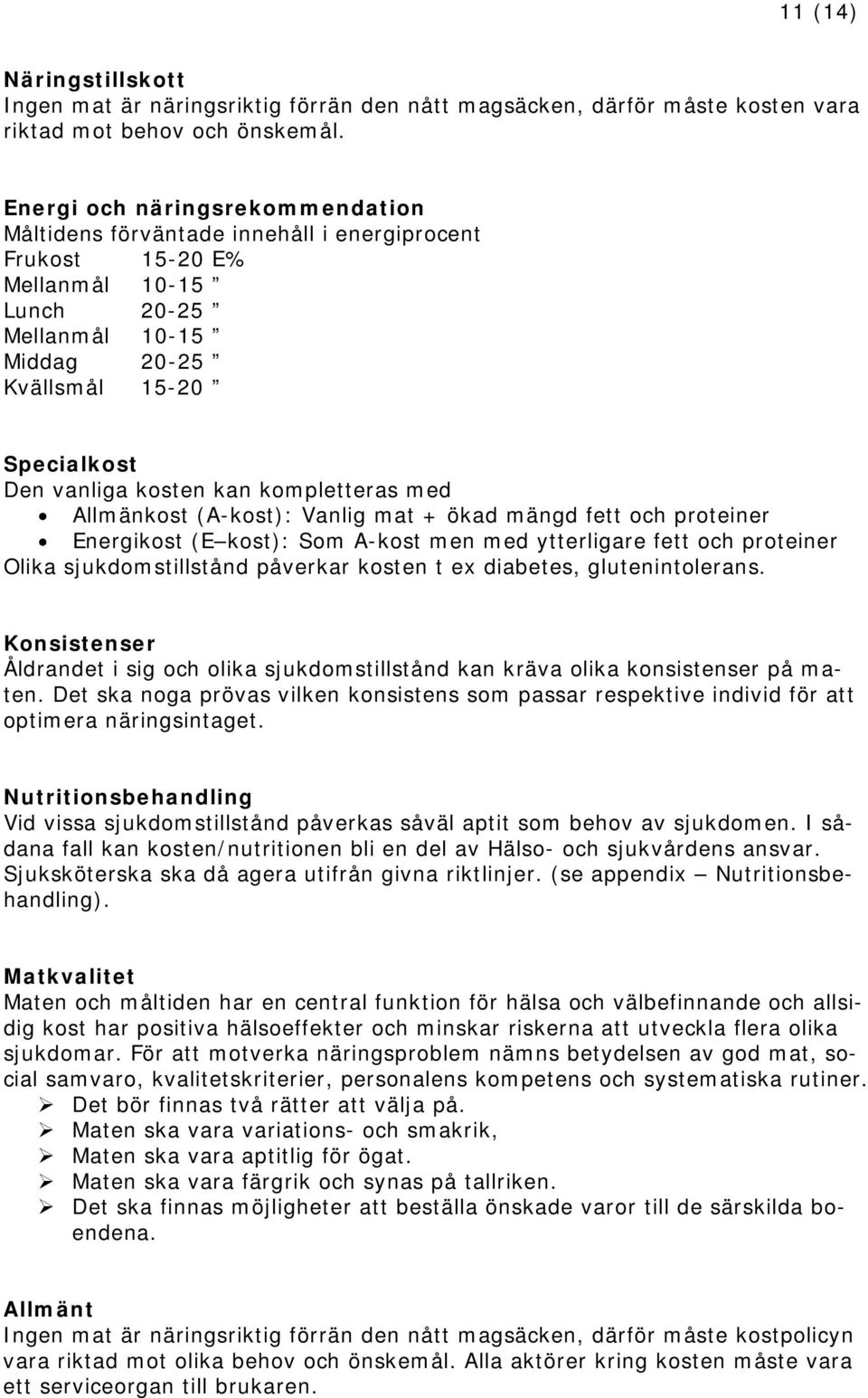 kan kompletteras med Allmänkost (A-kost): Vanlig mat + ökad mängd fett och proteiner Energikost (E kost): Som A-kost men med ytterligare fett och proteiner Olika sjukdomstillstånd påverkar kosten t