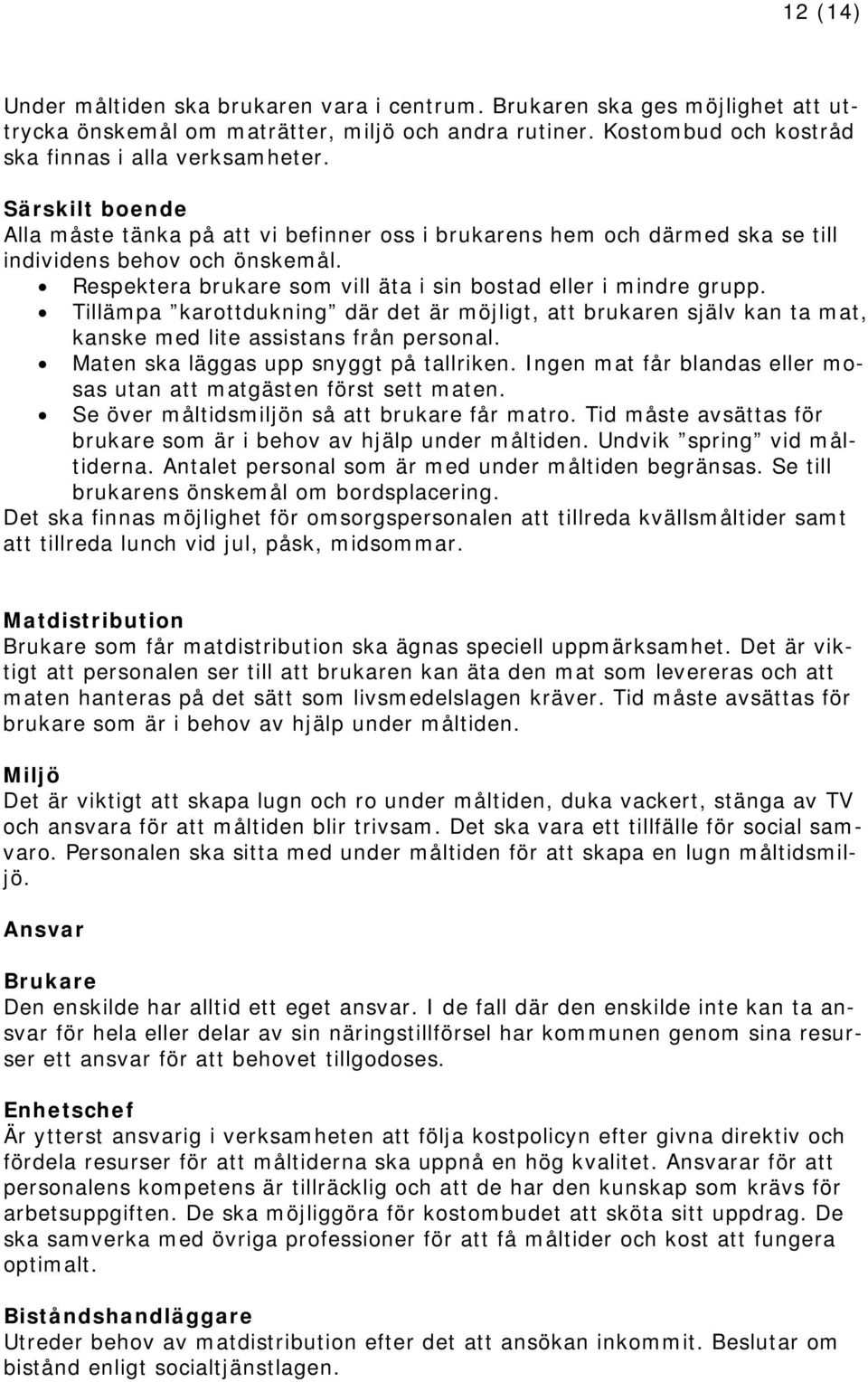 Tillämpa karottdukning där det är möjligt, att brukaren själv kan ta mat, kanske med lite assistans från personal. Maten ska läggas upp snyggt på tallriken.