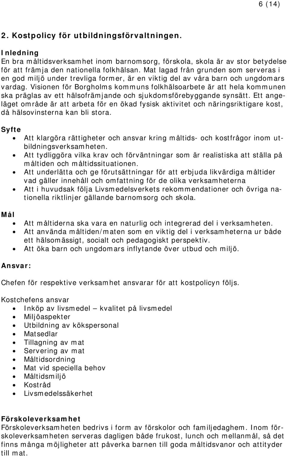 Visionen för Borgholms kommuns folkhälsoarbete är att hela kommunen ska präglas av ett hälsofrämjande och sjukdomsförebyggande synsätt.