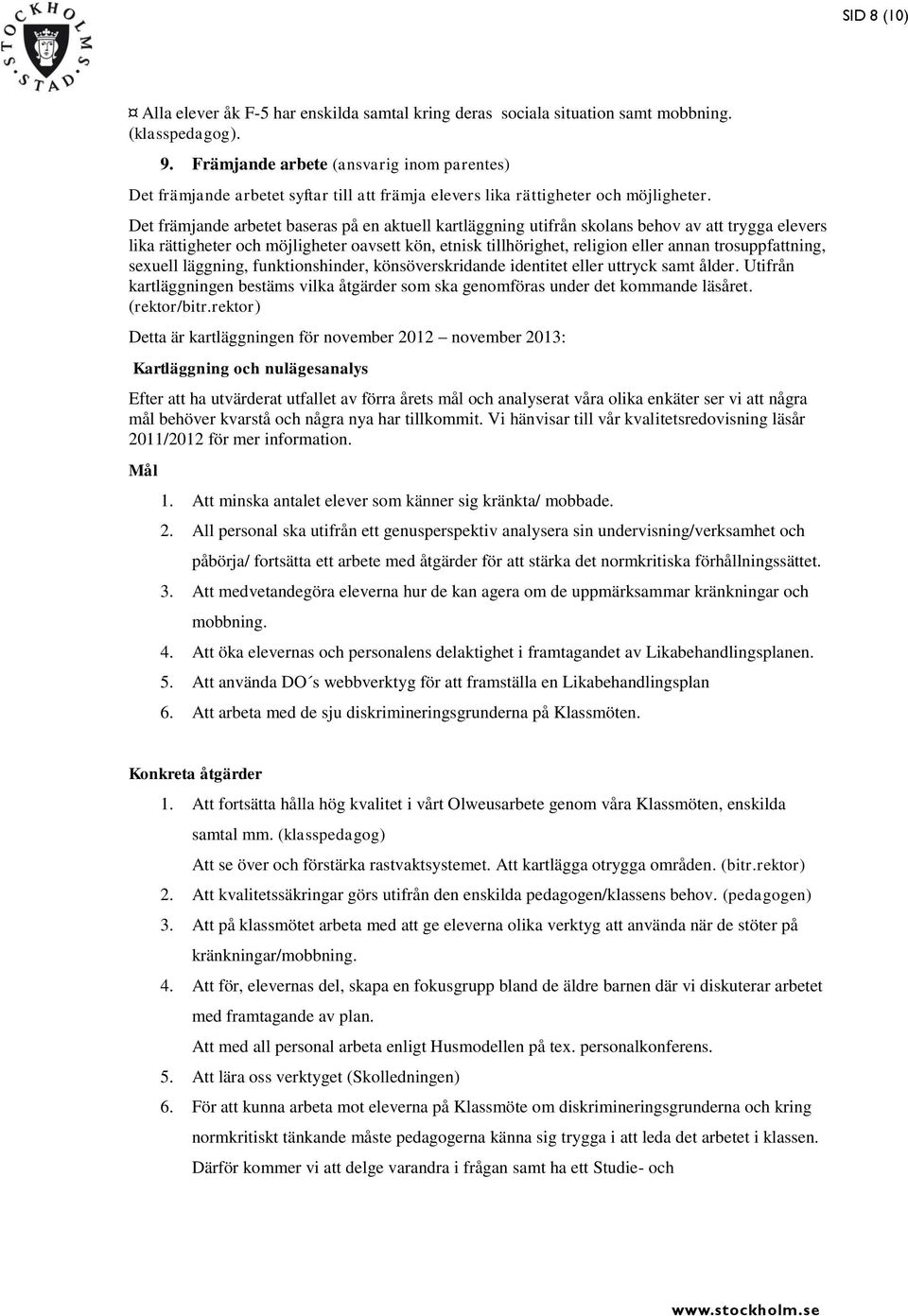 Det främjande arbetet baseras på en aktuell kartläggning utifrån skolans behov av att trygga elevers lika rättigheter och möjligheter oavsett kön, etnisk tillhörighet, religion eller annan