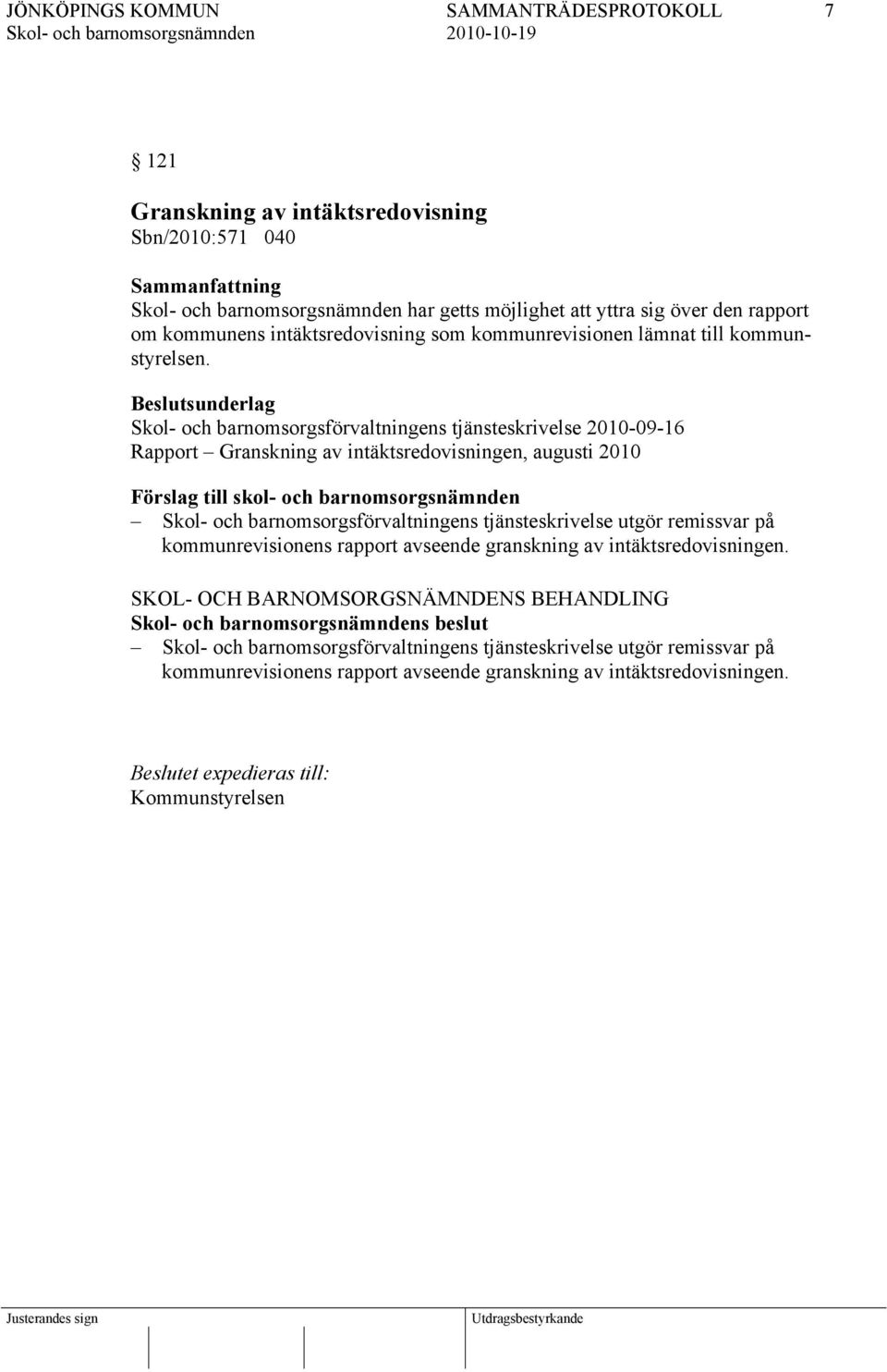 Beslutsunderlag Skol- och barnomsorgsförvaltningens tjänsteskrivelse 2010-09-16 Rapport Granskning av intäktsredovisningen, augusti 2010 Förslag till skol- och barnomsorgsnämnden Skol- och