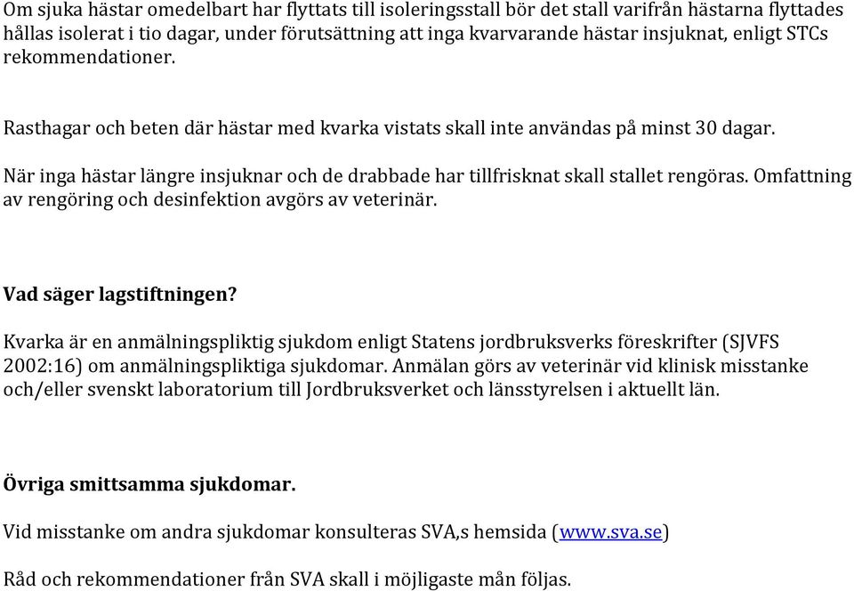 När inga hästar längre insjuknar och de drabbade har tillfrisknat skall stallet rengöras. Omfattning av rengöring och desinfektion avgörs av veterinär. Vad säger lagstiftningen?