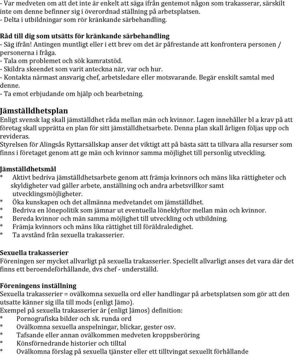 Antingen muntligt eller i ett brev om det är påfrestande att konfrontera personen / personerna i fråga. - Tala om problemet och sök kamratstöd. - Skildra skeendet som varit anteckna när, var och hur.