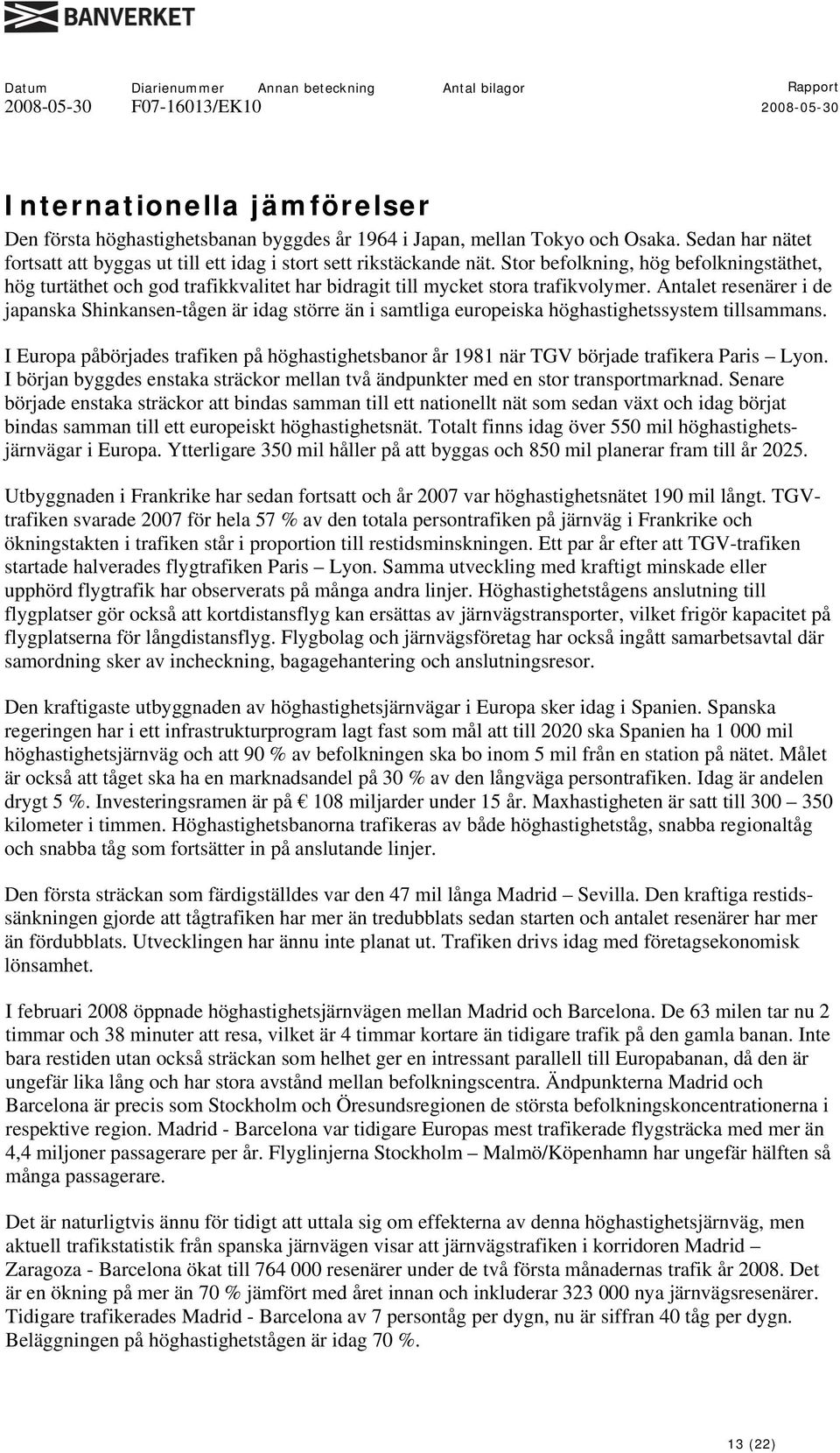 Antalet resenärer i de japanska Shinkansen-tågen är idag större än i samtliga europeiska höghastighetssystem tillsammans.