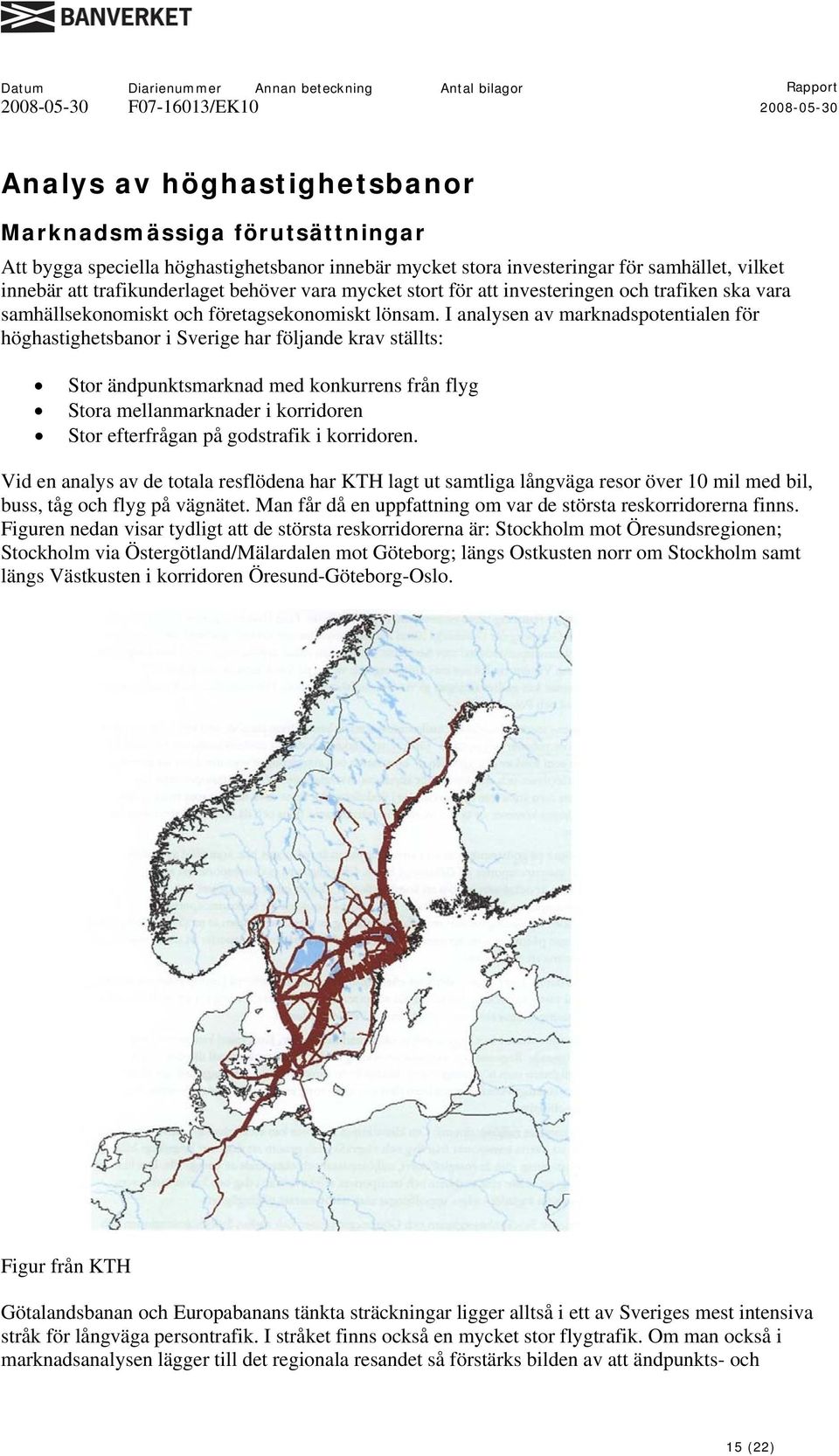 I analysen av marknadspotentialen för höghastighetsbanor i Sverige har följande krav ställts: Stor ändpunktsmarknad med konkurrens från flyg Stora mellanmarknader i korridoren Stor efterfrågan på