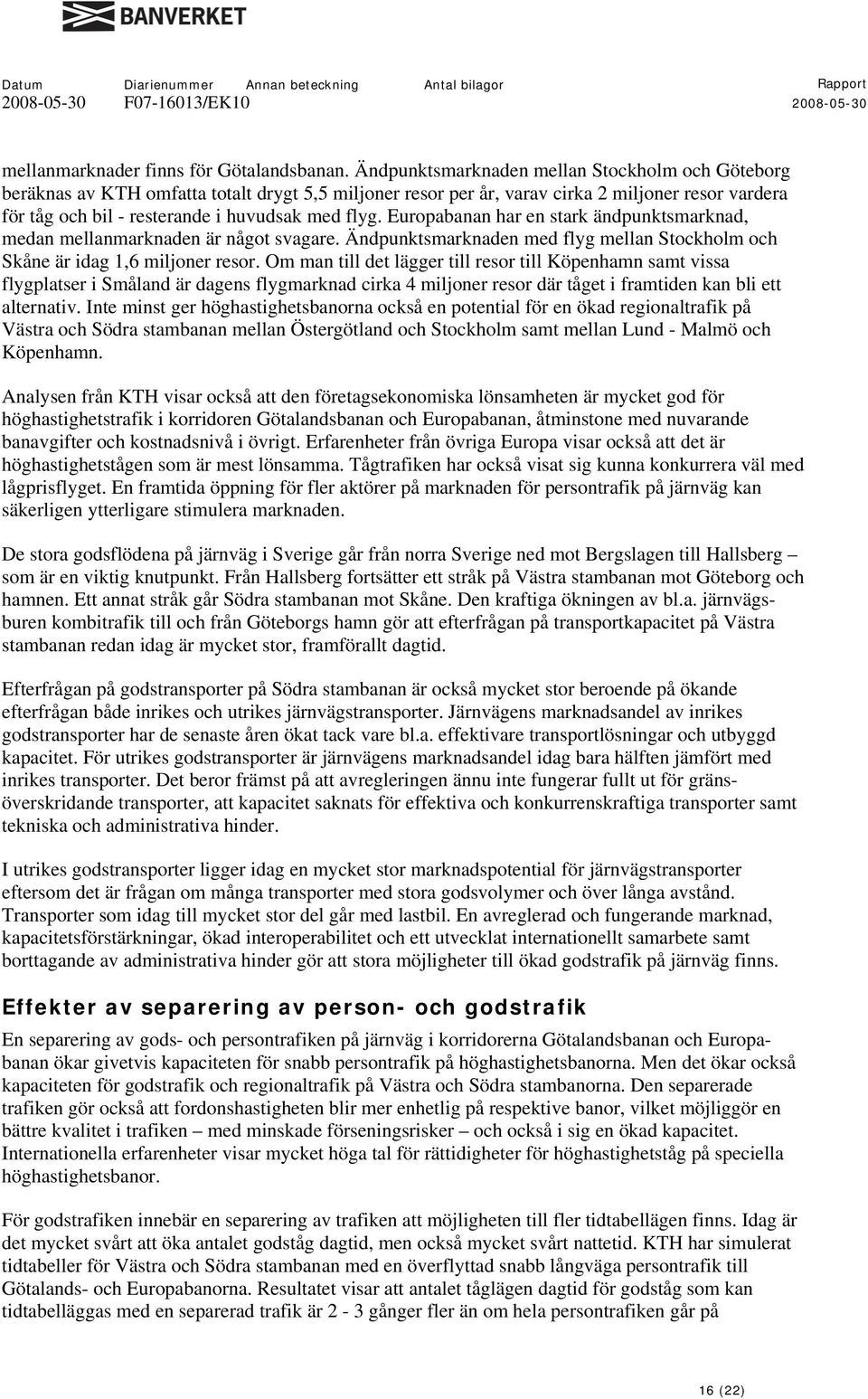 Europabanan har en stark ändpunktsmarknad, medan mellanmarknaden är något svagare. Ändpunktsmarknaden med flyg mellan Stockholm och Skåne är idag 1,6 miljoner resor.