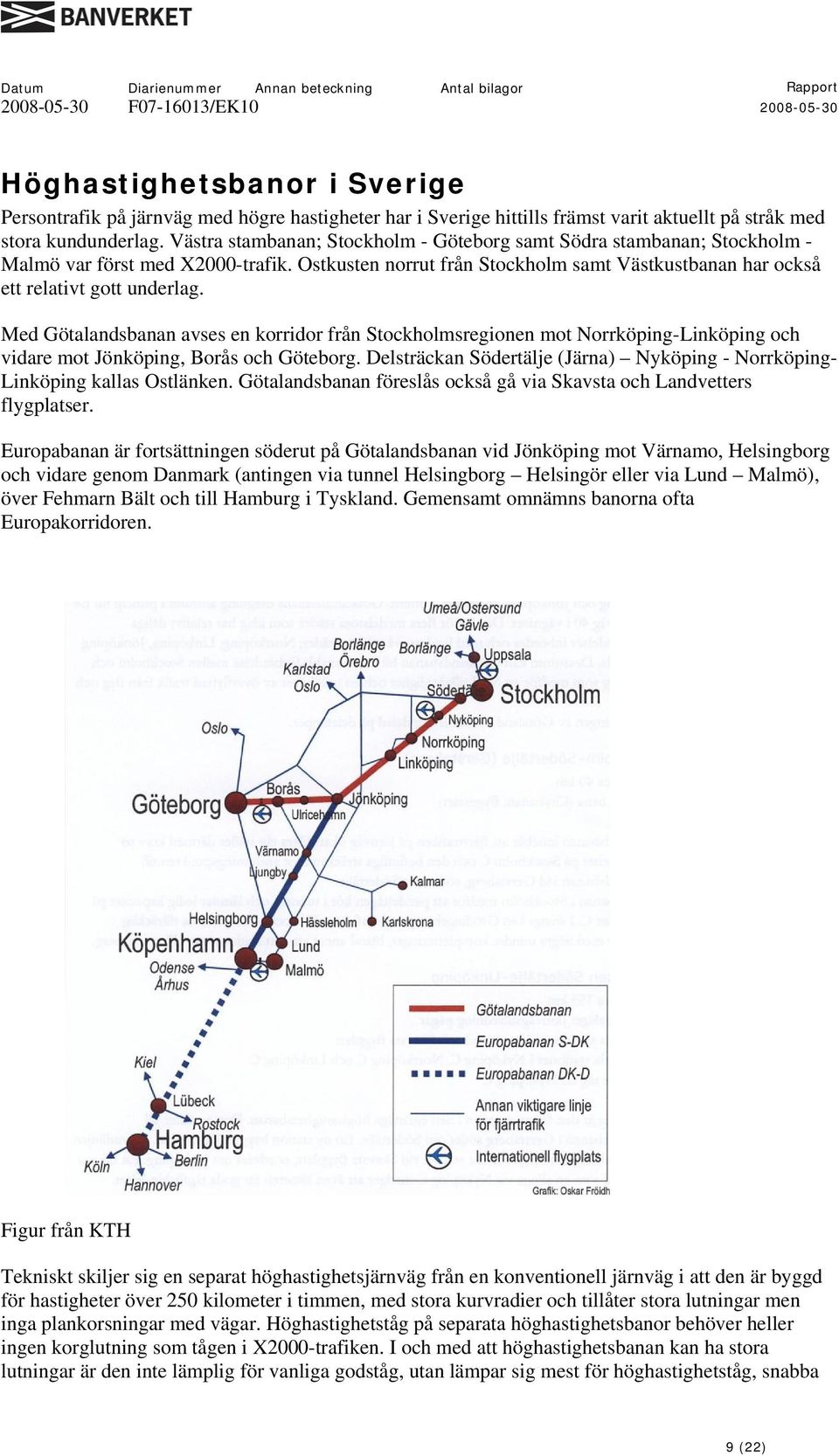 Med Götalandsbanan avses en korridor från Stockholmsregionen mot Norrköping-Linköping och vidare mot Jönköping, Borås och Göteborg.