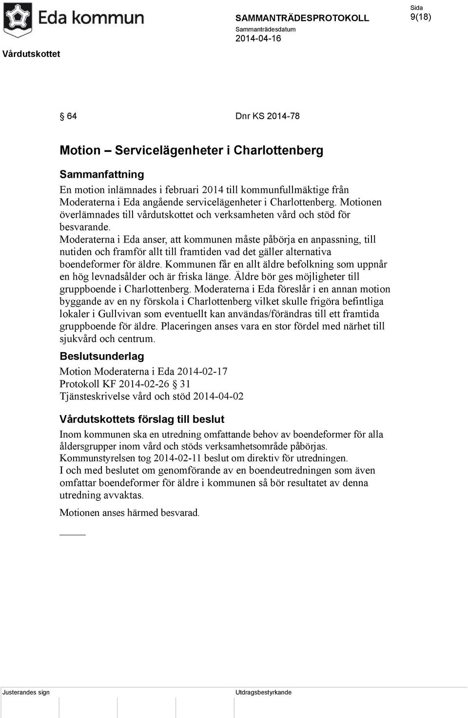 Moderaterna i Eda anser, att kommunen måste påbörja en anpassning, till nutiden och framför allt till framtiden vad det gäller alternativa boendeformer för äldre.