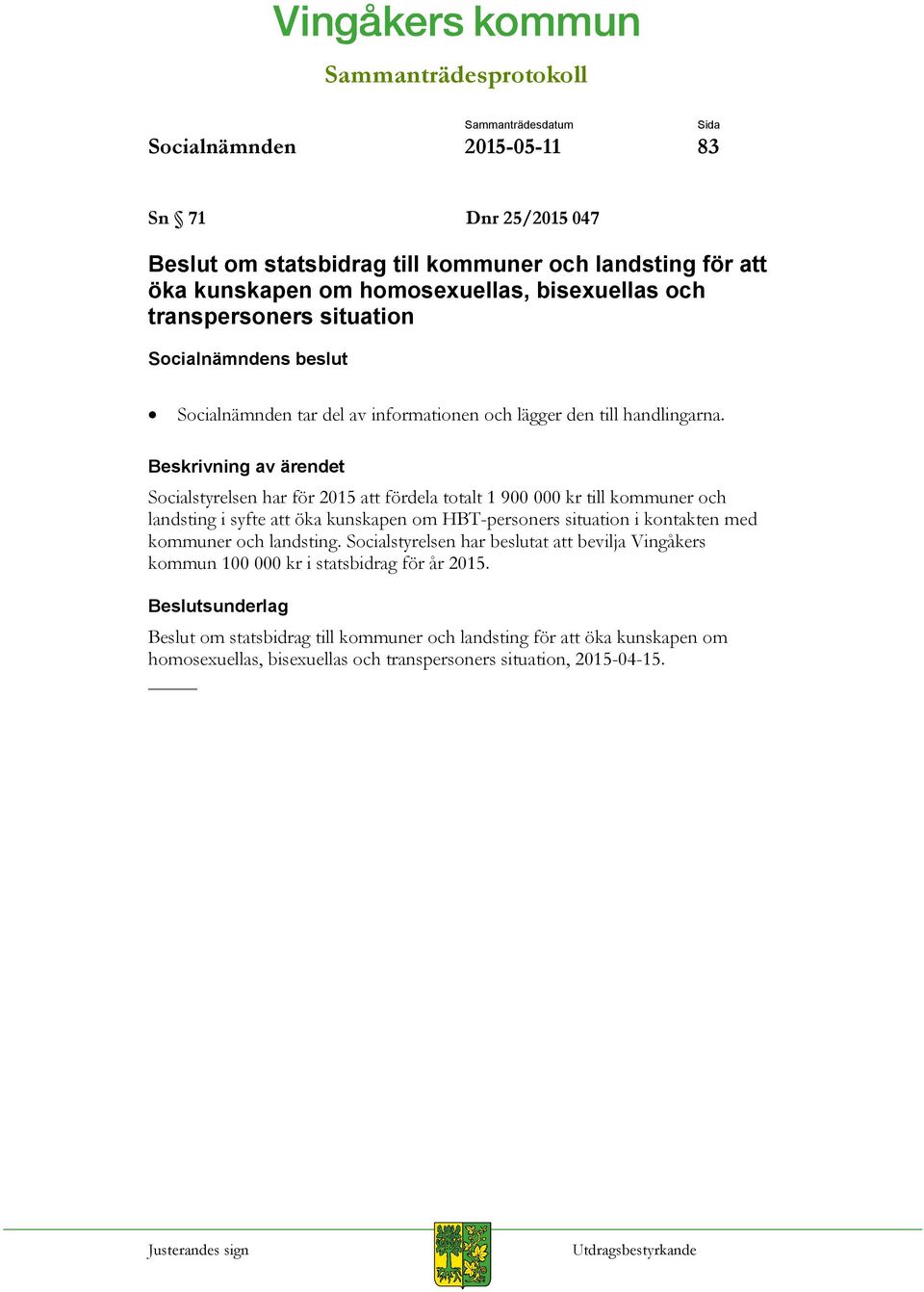 Socialstyrelsen har för 2015 att fördela totalt 1 900 000 kr till kommuner och landsting i syfte att öka kunskapen om HBT-personers situation i kontakten med kommuner